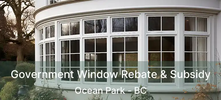  Government Window Rebate & Subsidy Ocean Park - BC