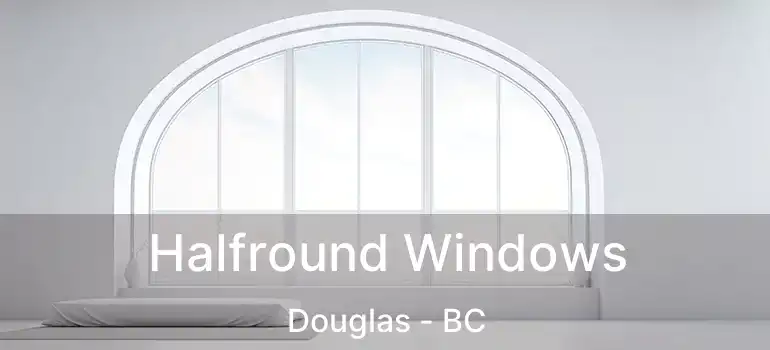  Halfround Windows Douglas - BC