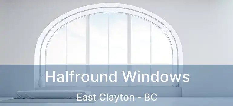 Halfround Windows East Clayton - BC