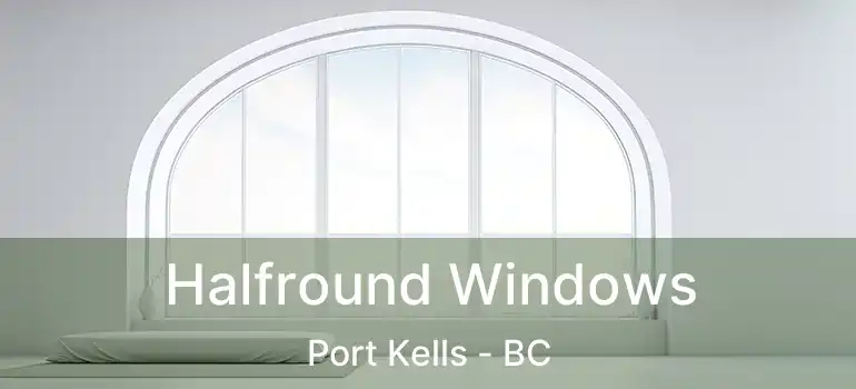  Halfround Windows Port Kells - BC