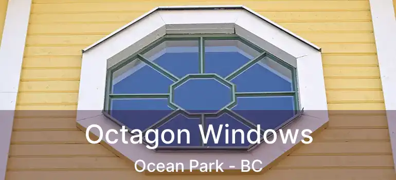 Octagon Windows Ocean Park - BC