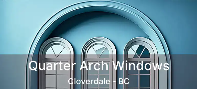 Quarter Arch Windows Cloverdale - BC
