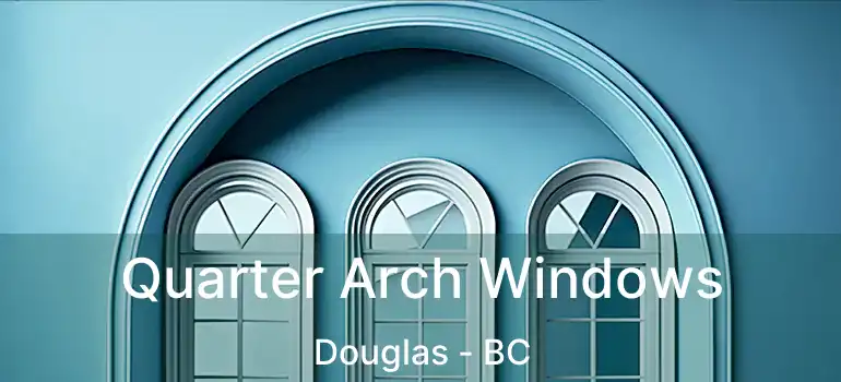Quarter Arch Windows Douglas - BC