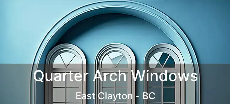 Quarter Arch Windows East Clayton - BC