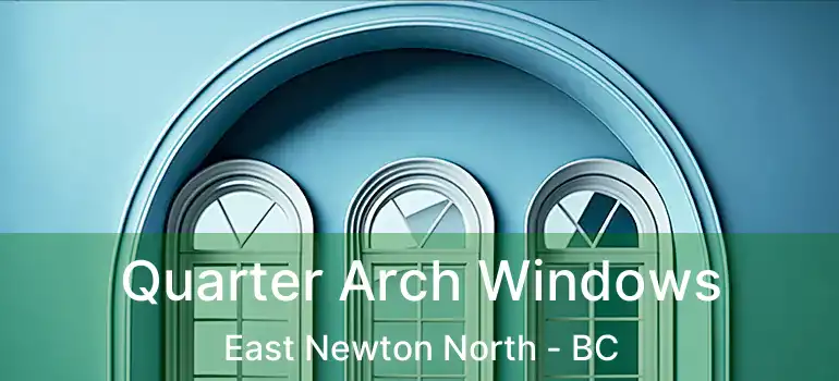 Quarter Arch Windows East Newton North - BC