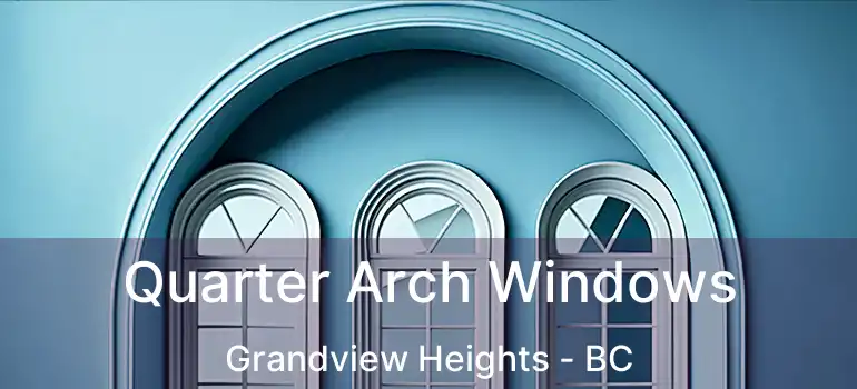 Quarter Arch Windows Grandview Heights - BC