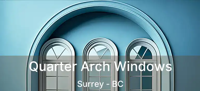  Quarter Arch Windows Surrey - BC