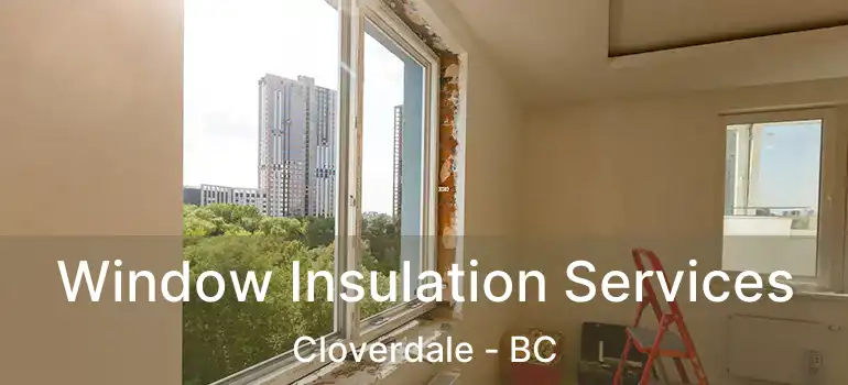 Window Insulation Services Cloverdale - BC